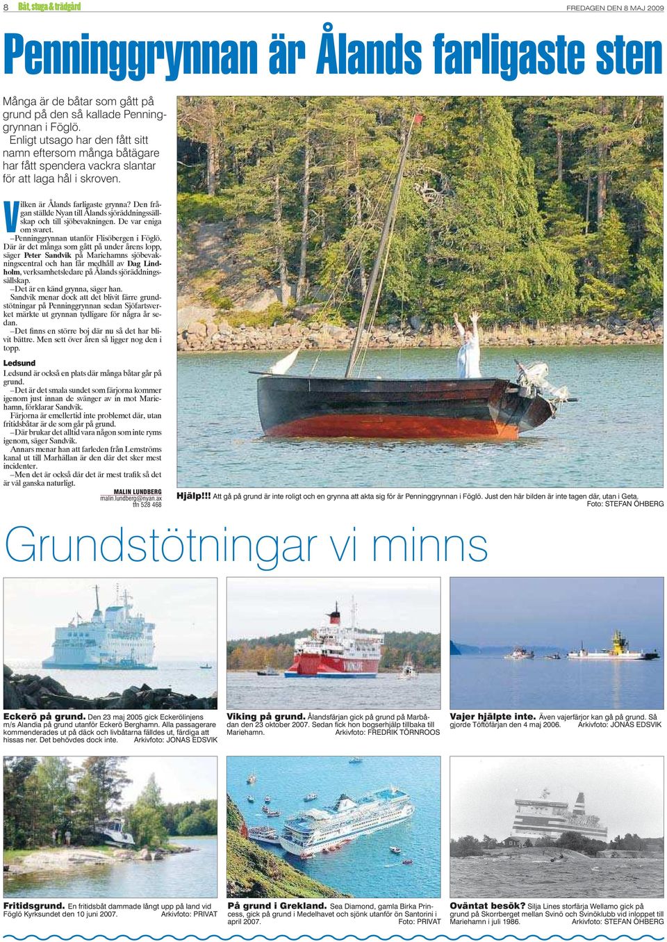 Den frågan ställde Nyan till Ålands sjöräddningssällskap och till sjöbevakningen. De var eniga om svaret. Penninggrynnan utanför Flisöbergen i Föglö.