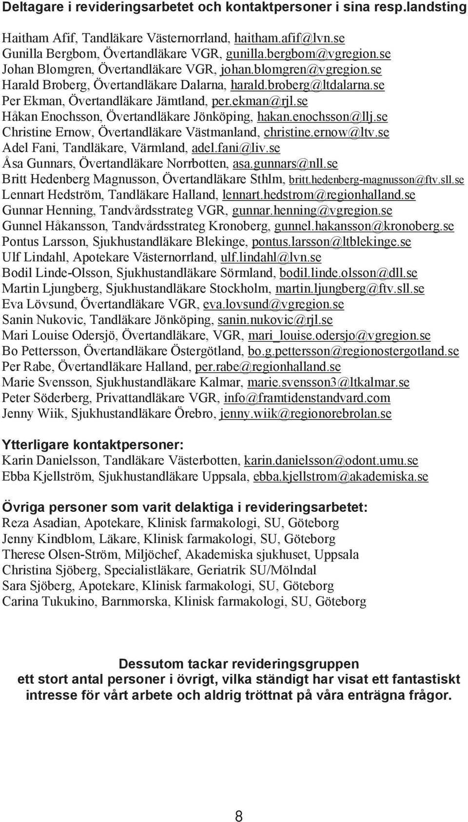 se Håkan Enochsson, Övertandläkare Jönköping, hakan.enochsson@llj.se Christine Ernow, Övertandläkare Västmanland, christine.ernow@ltv.se Adel Fani, Tandläkare, Värmland, adel.fani@liv.