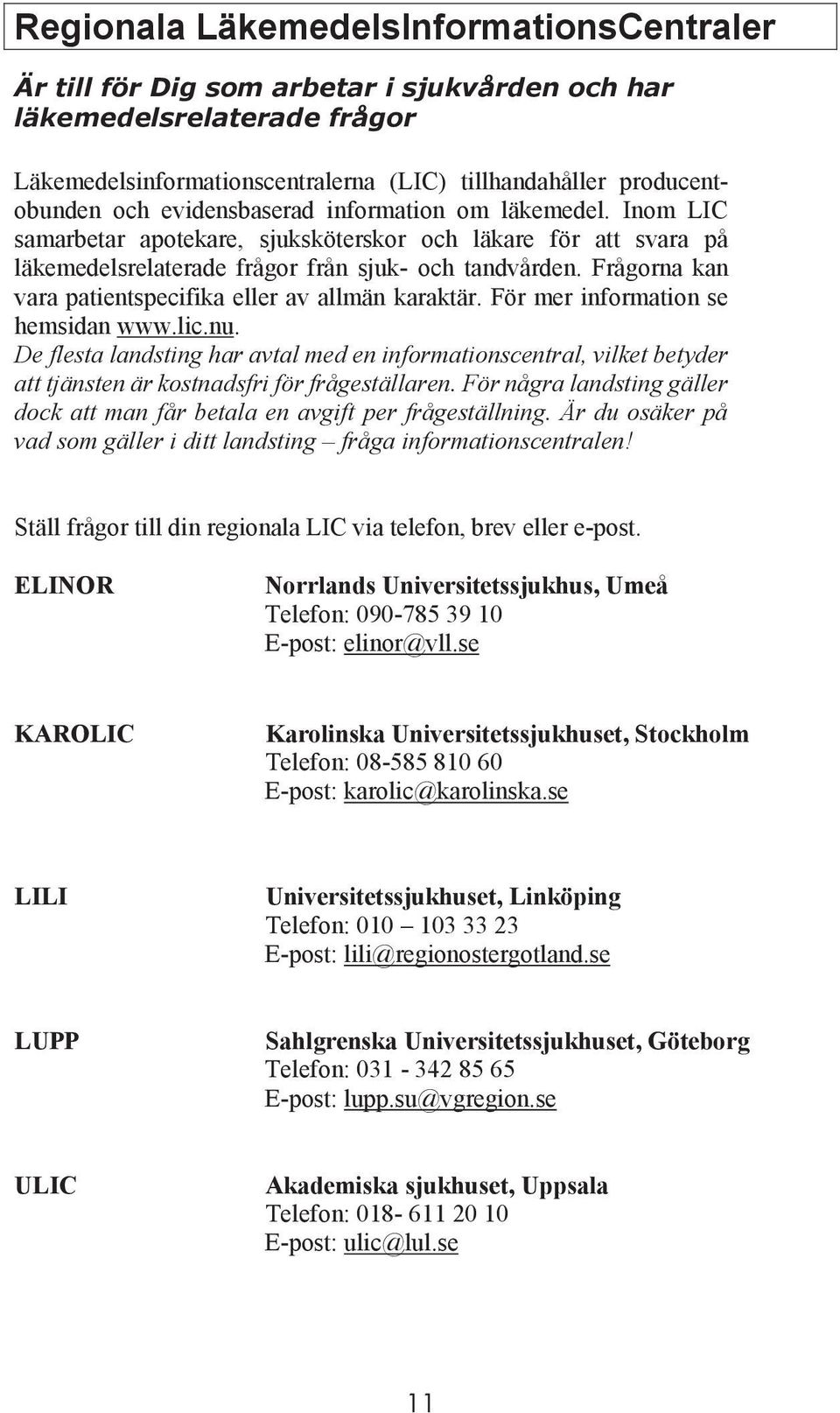 Frågorna kan vara patientspecifika eller av allmän karaktär. För mer information se hemsidan www.lic.nu.