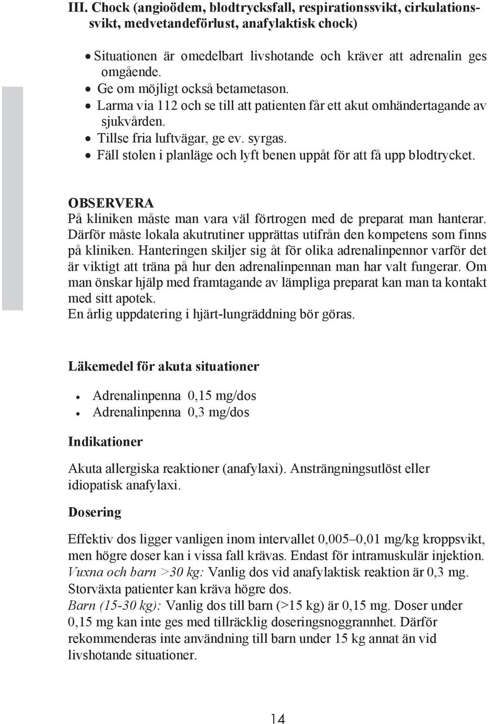 Fäll stolen i planläge och lyft benen uppåt för att få upp blodtrycket. OBSERVERA På kliniken måste man vara väl förtrogen med de preparat man hanterar.