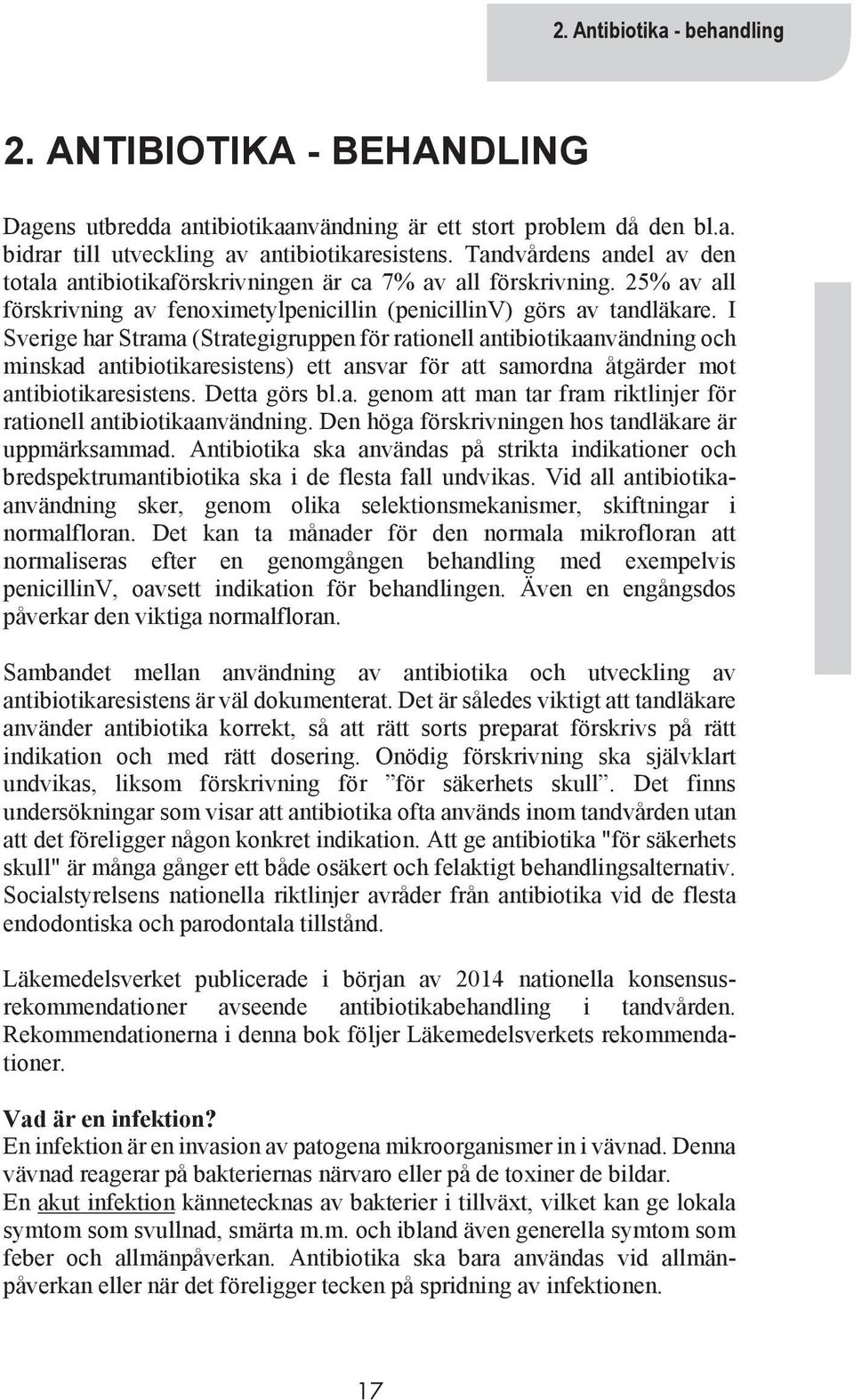 I Sverige har Strama (Strategigruppen för rationell antibiotikaanvändning och minskad antibiotikaresistens) ett ansvar för att samordna åtgärder mot antibiotikaresistens. Detta görs bl.a. genom att man tar fram riktlinjer för rationell antibiotikaanvändning.