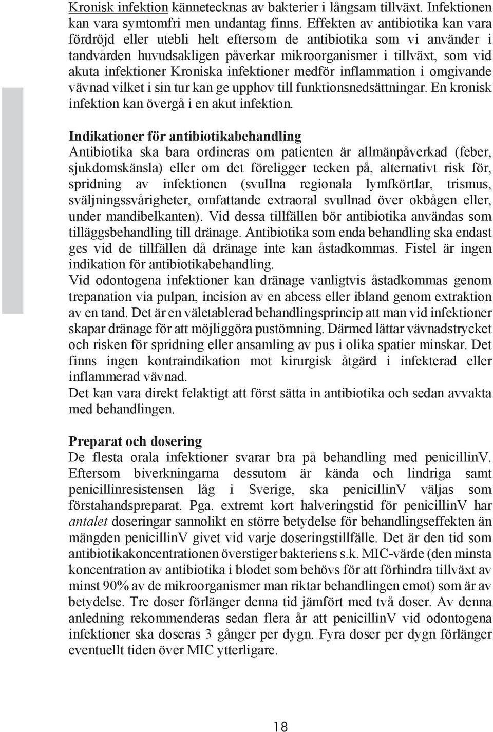 infektioner medför inflammation i omgivande vävnad vilket i sin tur kan ge upphov till funktionsnedsättningar. En kronisk infektion kan övergå i en akut infektion.