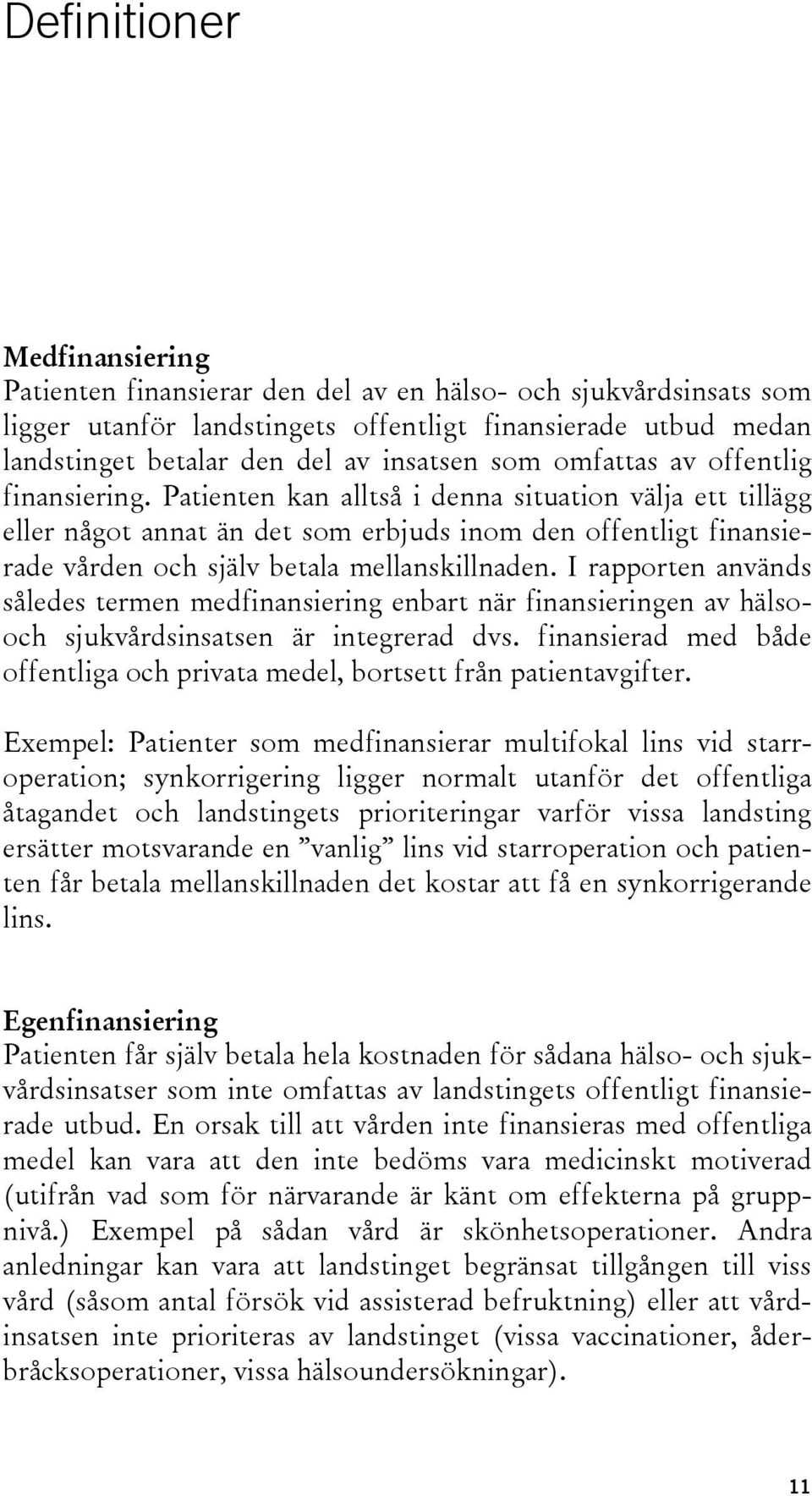 Patienten kan alltså i denna situation välja ett tillägg eller något annat än det som erbjuds inom den offentligt finansierade vården och själv betala mellanskillnaden.