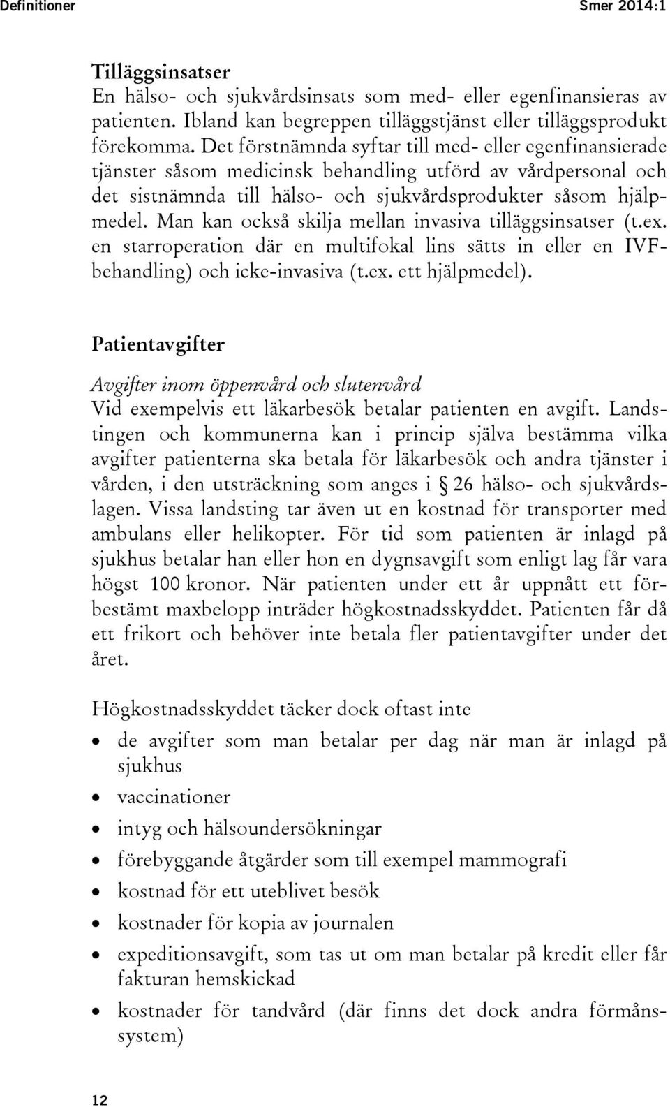 Man kan också skilja mellan invasiva tilläggsinsatser (t.ex. en starroperation där en multifokal lins sätts in eller en IVFbehandling) och icke-invasiva (t.ex. ett hjälpmedel).