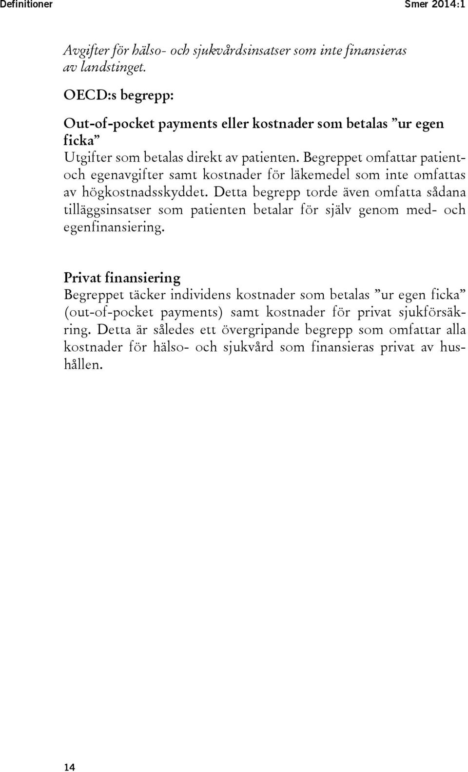 Begreppet omfattar patientoch egenavgifter samt kostnader för läkemedel som inte omfattas av högkostnadsskyddet.