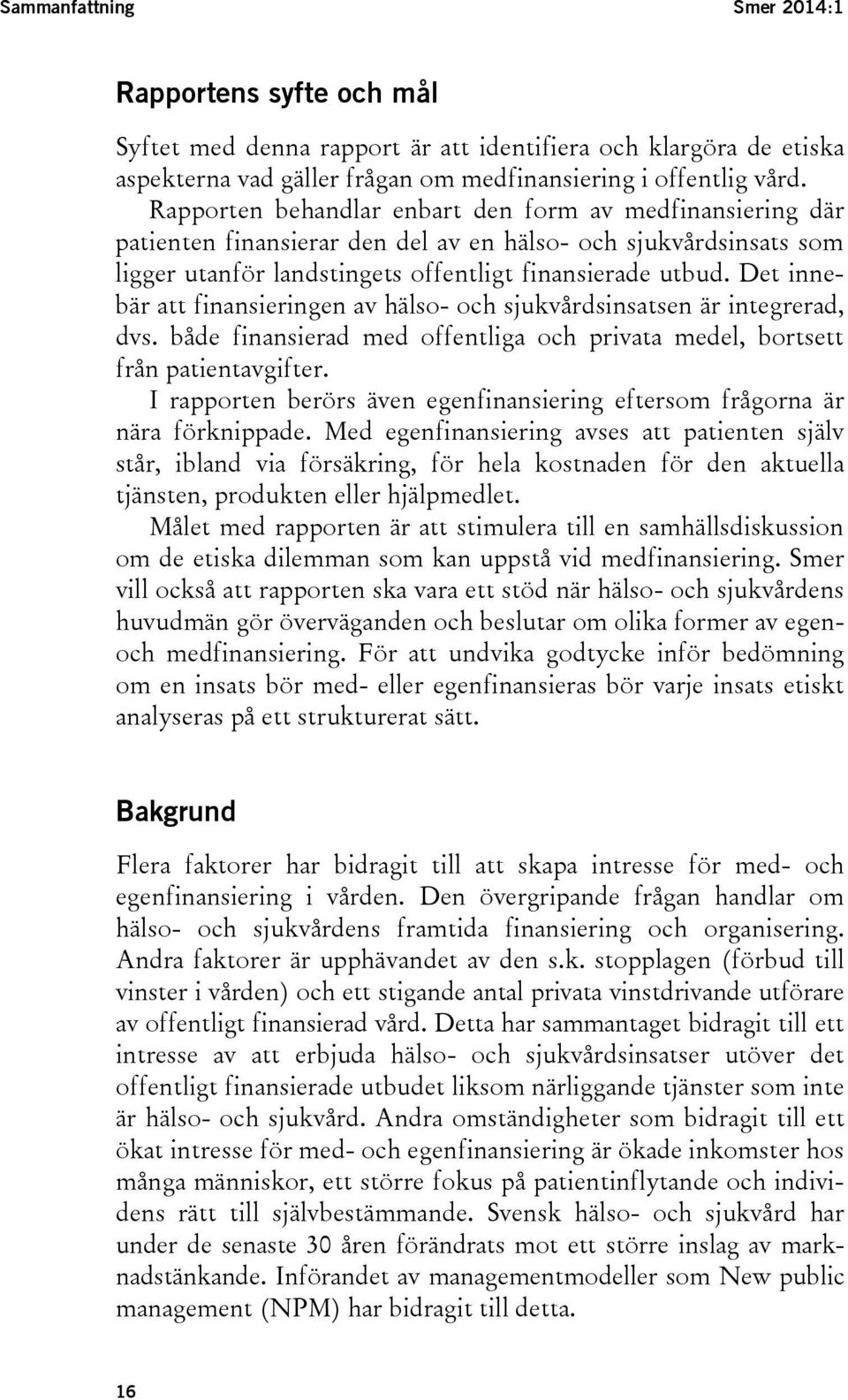 Det innebär att finansieringen av hälso- och sjukvårdsinsatsen är integrerad, dvs. både finansierad med offentliga och privata medel, bortsett från patientavgifter.