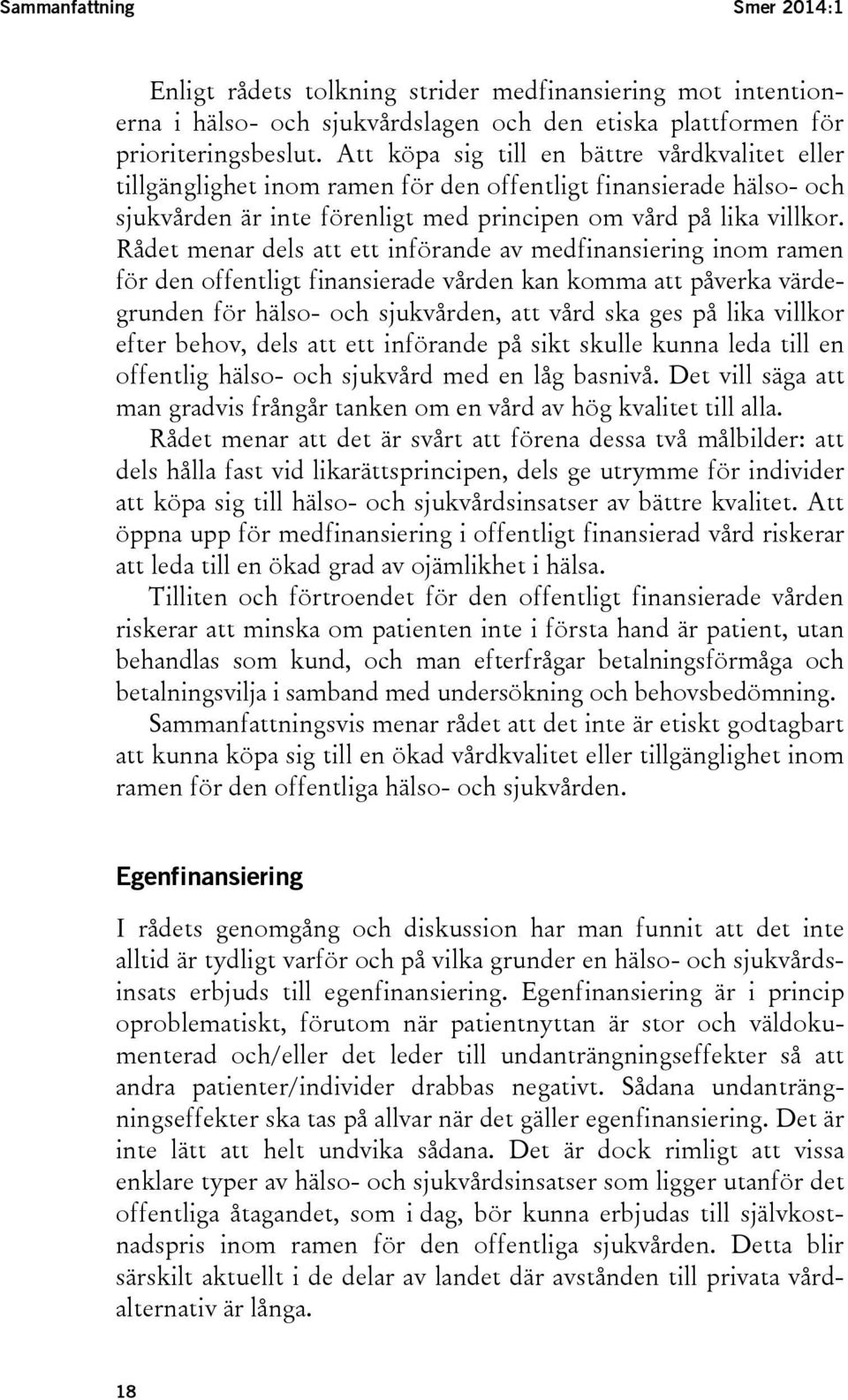 Rådet menar dels att ett införande av medfinansiering inom ramen för den offentligt finansierade vården kan komma att påverka värdegrunden för hälso- och sjukvården, att vård ska ges på lika villkor