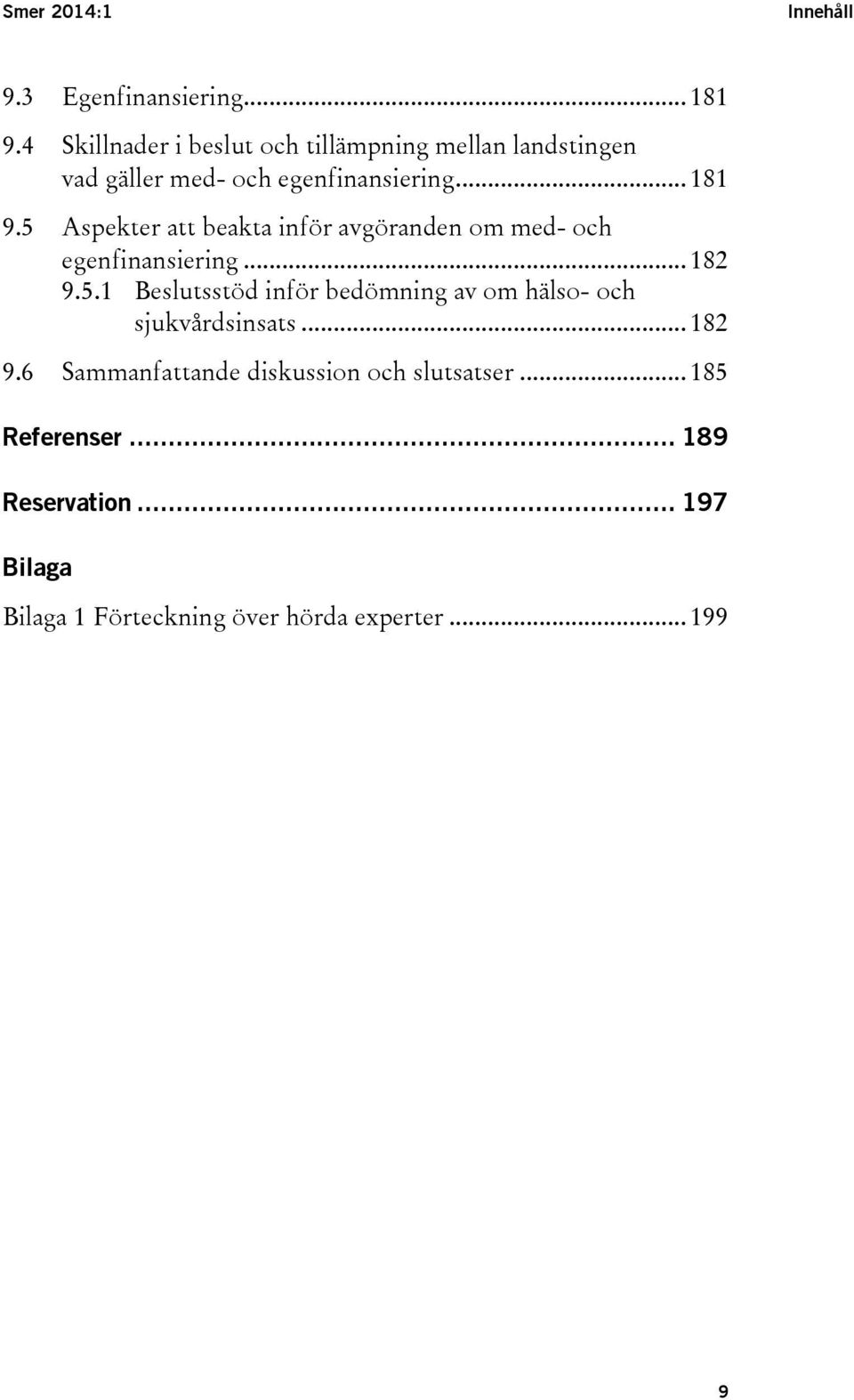 5 Aspekter att beakta inför avgöranden om med- och egenfinansiering... 182 9.5.1 Beslutsstöd inför bedömning av om hälso- och sjukvårdsinsats.