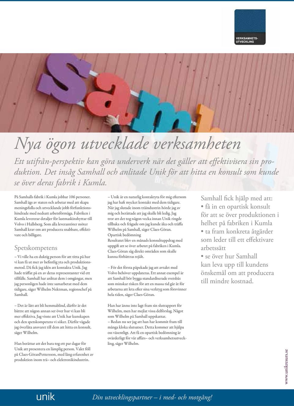 Samhall ägs av staten och arbetar med att skapa meningsfulla och utvecklande jobb förfunktionshindrade med nedsatt arbetsförmåga.
