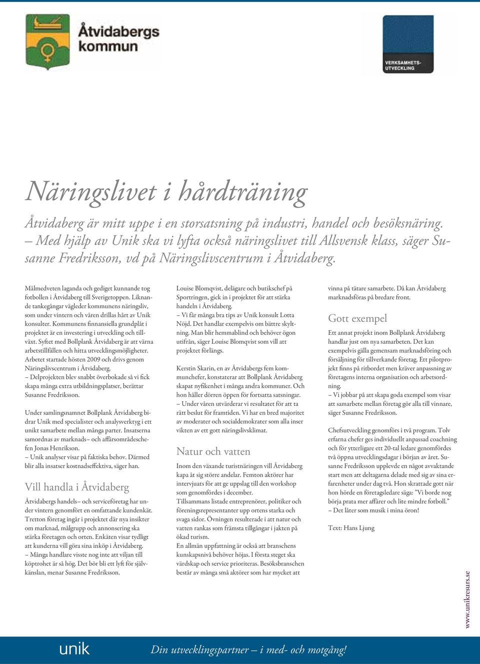 Målmedveten laganda och gediget kunnande tog fotbollen i Åtvidaberg till Sverigetoppen. Liknande tankegångar vägleder kommunens näringsliv, som under vintern och våren drillas hårt av Unik konsulter.