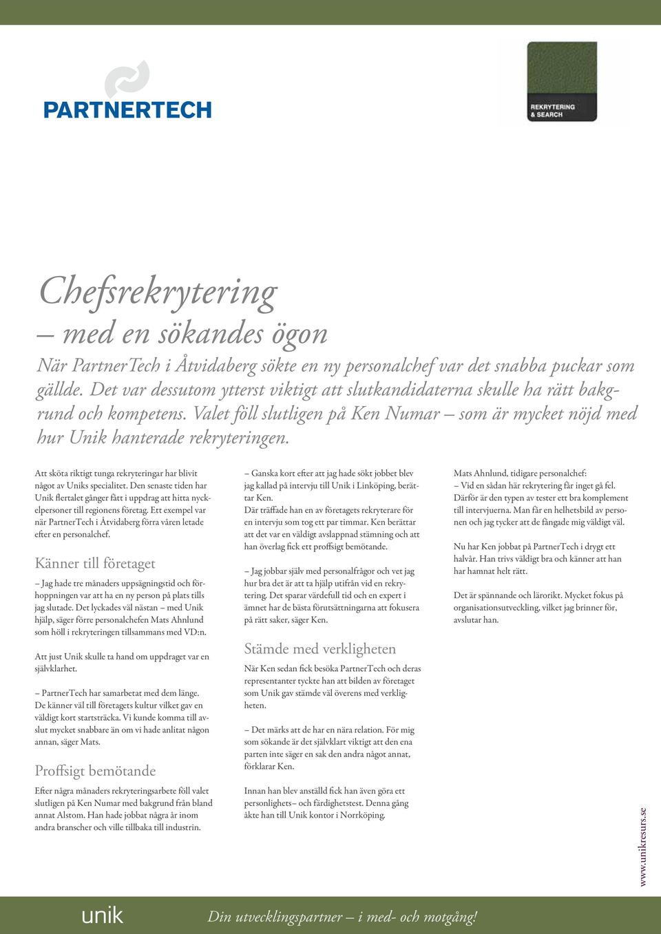 Att sköta riktigt tunga rekryteringar har blivit något av Uniks specialitet. Den senaste tiden har Unik flertalet gånger fått i uppdrag att hitta nyckelpersoner till regionens företag.