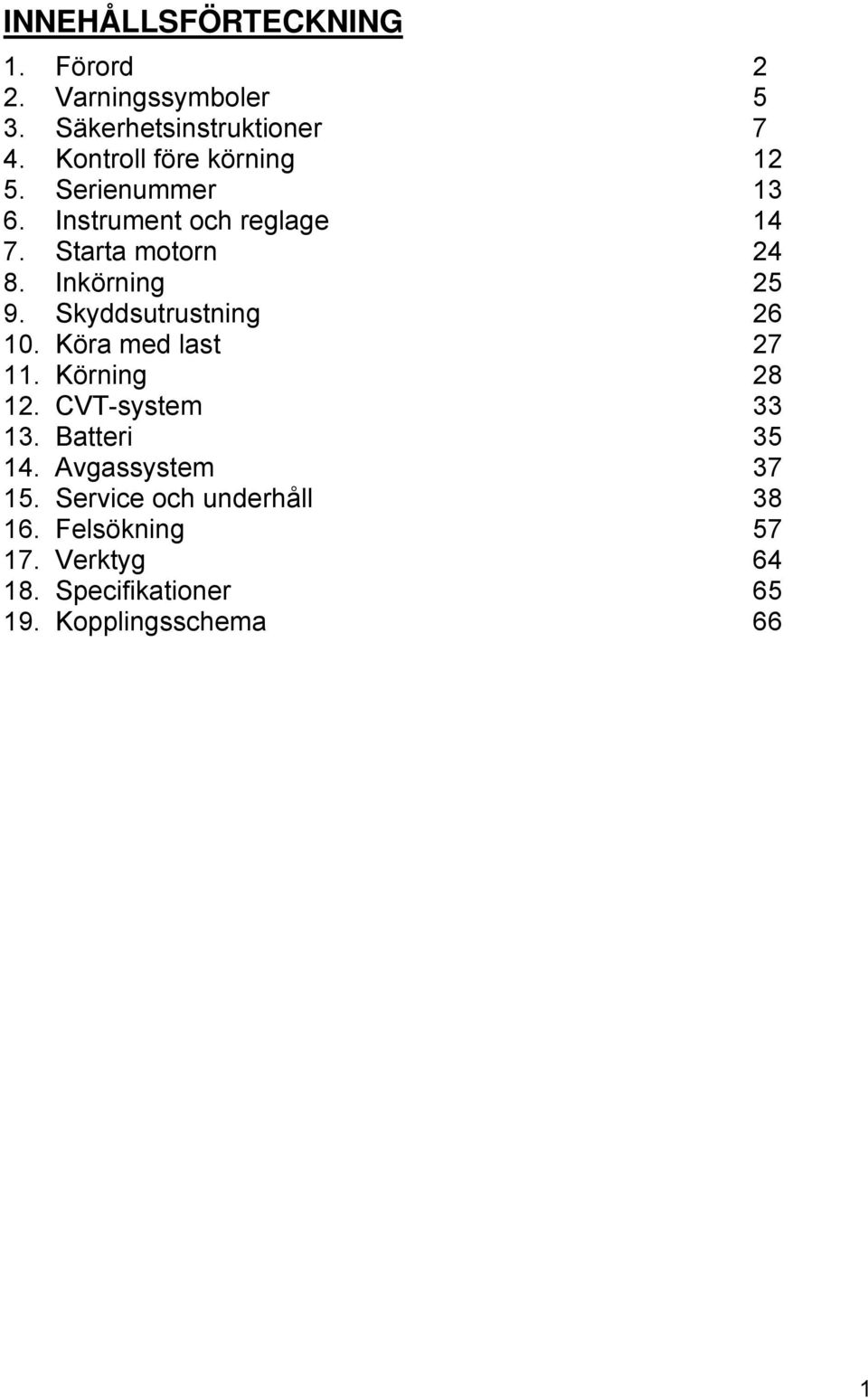 Inkörning 25 9. Skyddsutrustning 26 10. Köra med last 27 11. Körning 28 12. CVT-system 33 13.