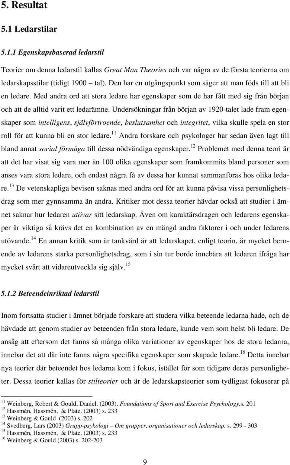 Undersökningar från början av 1920-talet lade fram egenskaper som intelligens, självförtroende, beslutsamhet och integritet, vilka skulle spela en stor roll för att kunna bli en stor ledare.