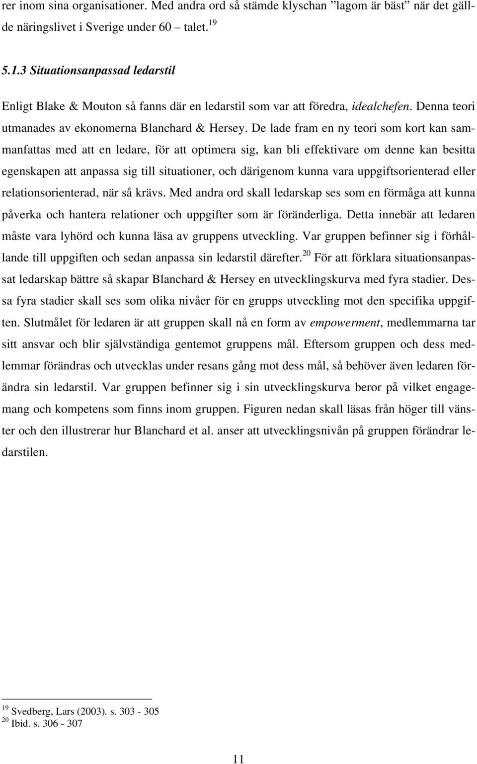 De lade fram en ny teori som kort kan sammanfattas med att en ledare, för att optimera sig, kan bli effektivare om denne kan besitta egenskapen att anpassa sig till situationer, och därigenom kunna