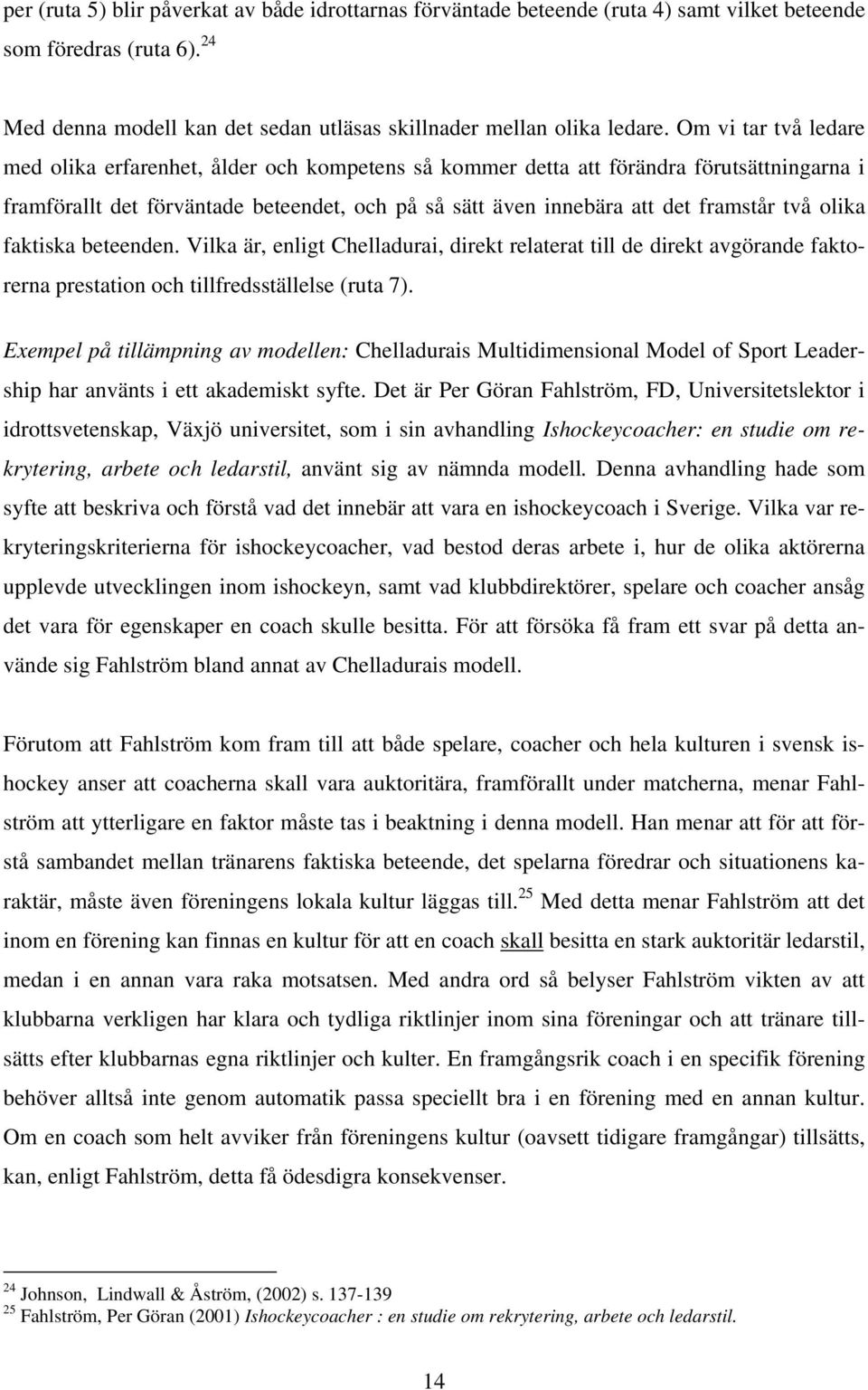 olika faktiska beteenden. Vilka är, enligt Chelladurai, direkt relaterat till de direkt avgörande faktorerna prestation och tillfredsställelse (ruta 7).