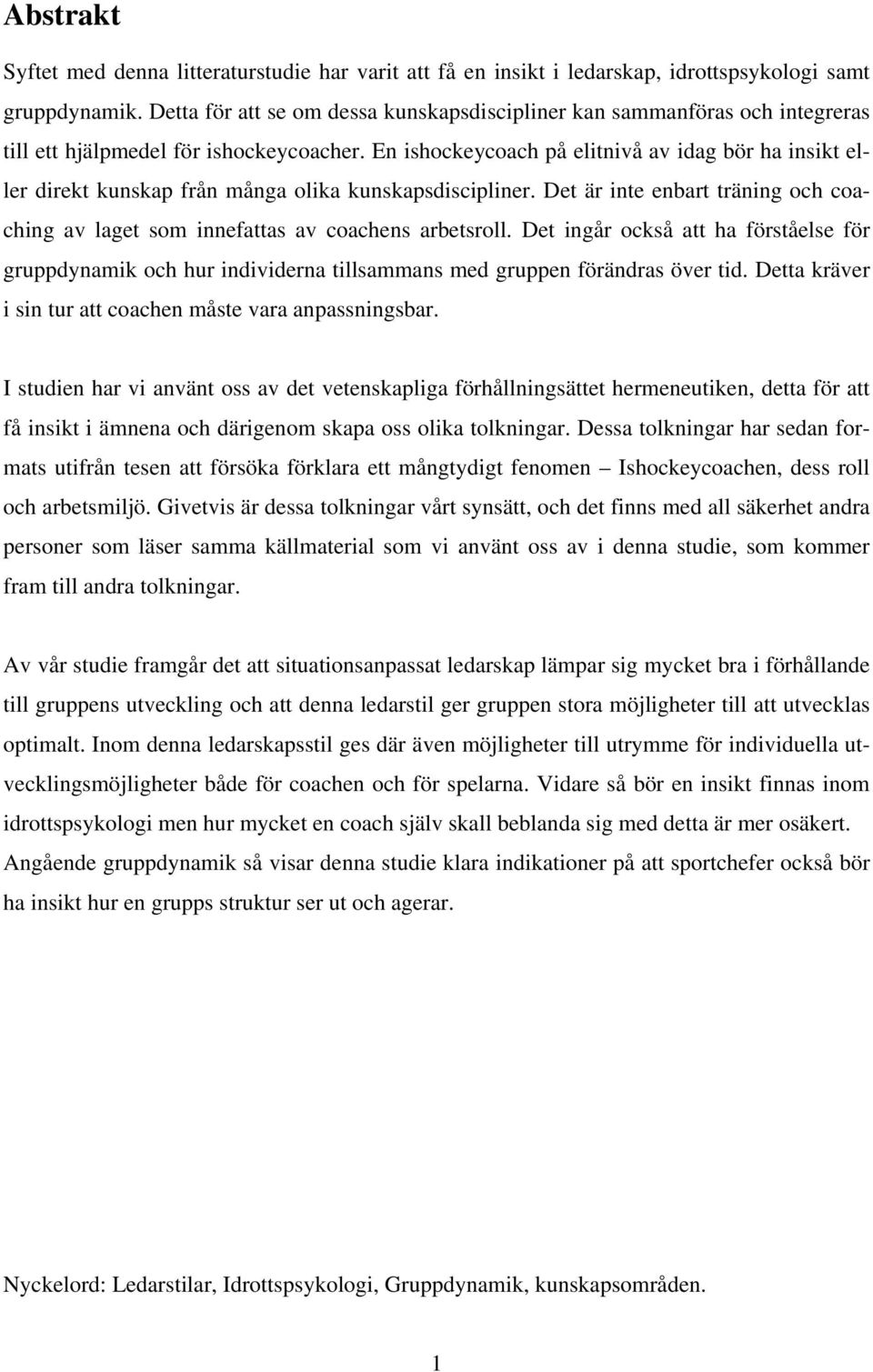 En ishockeycoach på elitnivå av idag bör ha insikt eller direkt kunskap från många olika kunskapsdiscipliner. Det är inte enbart träning och coaching av laget som innefattas av coachens arbetsroll.