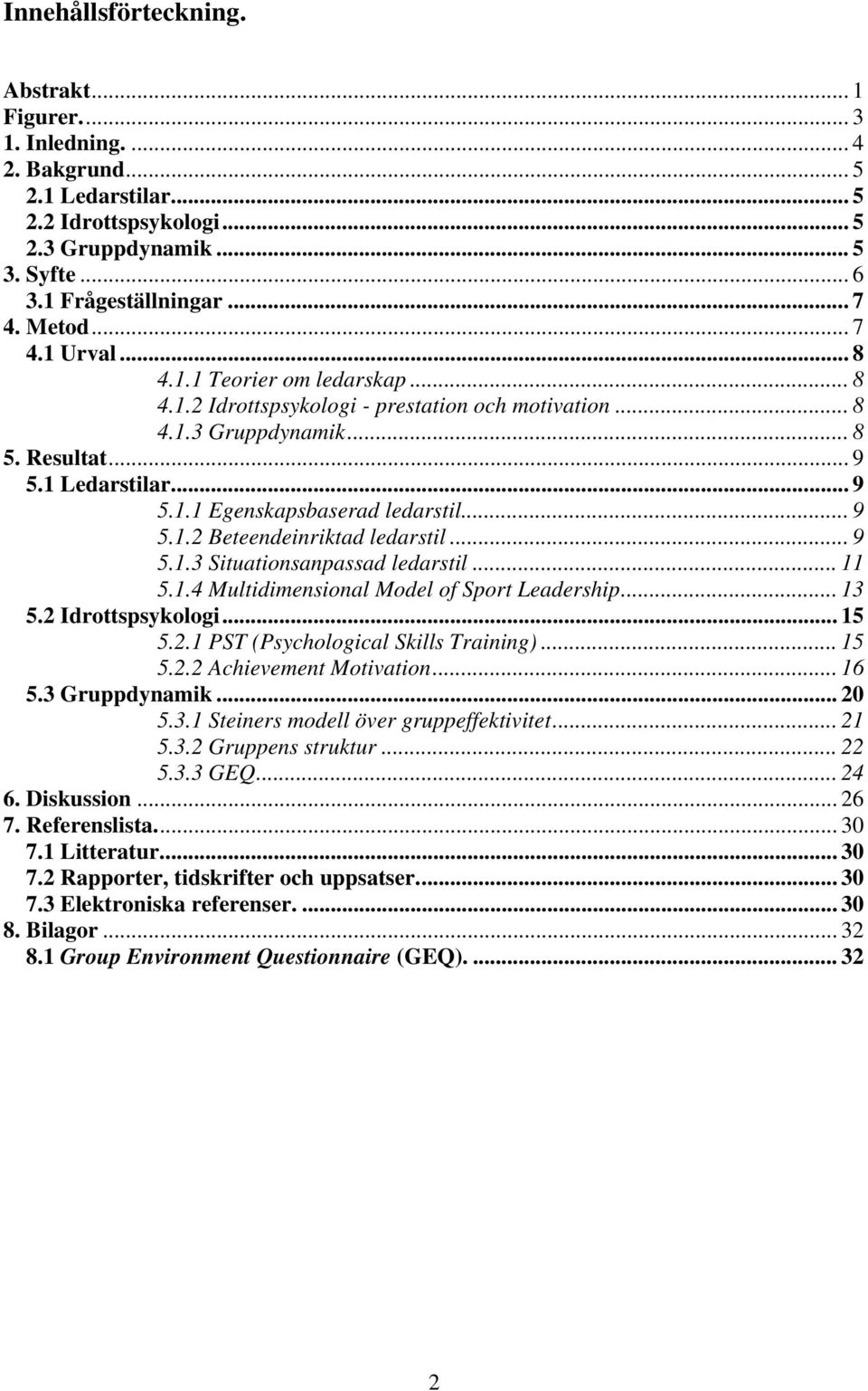 .. 9 5.1.2 Beteendeinriktad ledarstil... 9 5.1.3 Situationsanpassad ledarstil... 11 5.1.4 Multidimensional Model of Sport Leadership... 13 5.2 Idrottspsykologi...15 5.2.1 PST (Psychological Skills Training).