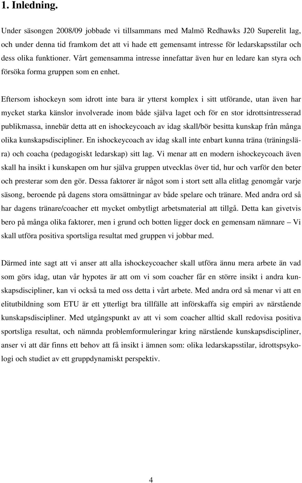 Vårt gemensamma intresse innefattar även hur en ledare kan styra och försöka forma gruppen som en enhet.