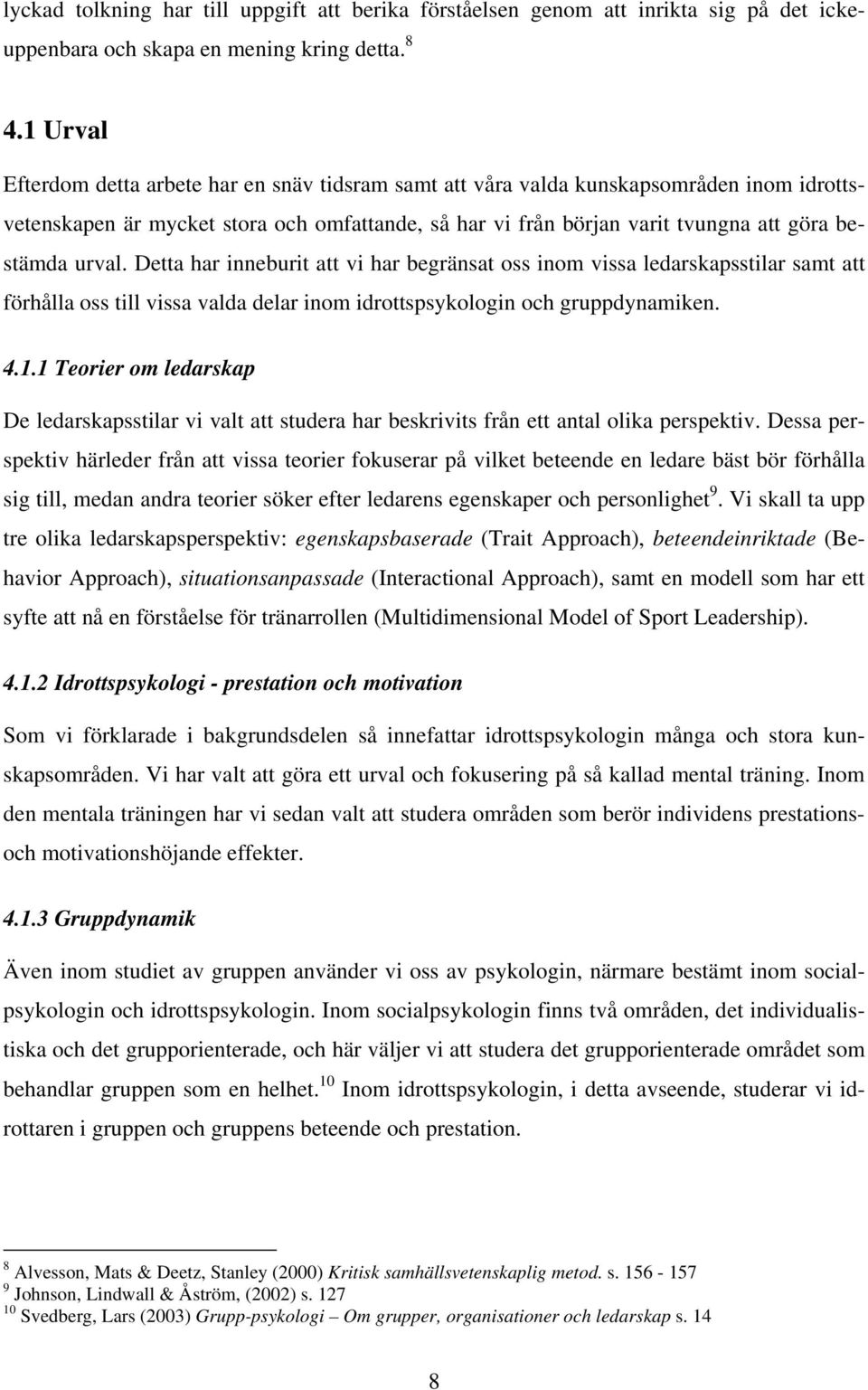 urval. Detta har inneburit att vi har begränsat oss inom vissa ledarskapsstilar samt att förhålla oss till vissa valda delar inom idrottspsykologin och gruppdynamiken. 4.1.