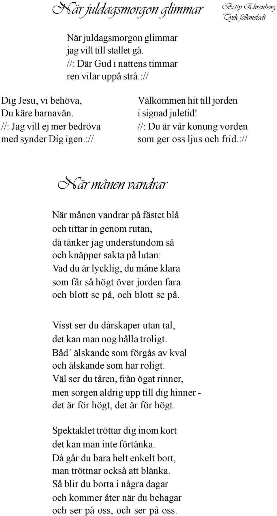 :// När månen vandrar När månen vandrar på fästet blå och tittar in genom rutan, då tänker jag understundom så och knäpper sakta på lutan: Vad du är lycklig, du måne klara som får så högt över jorden