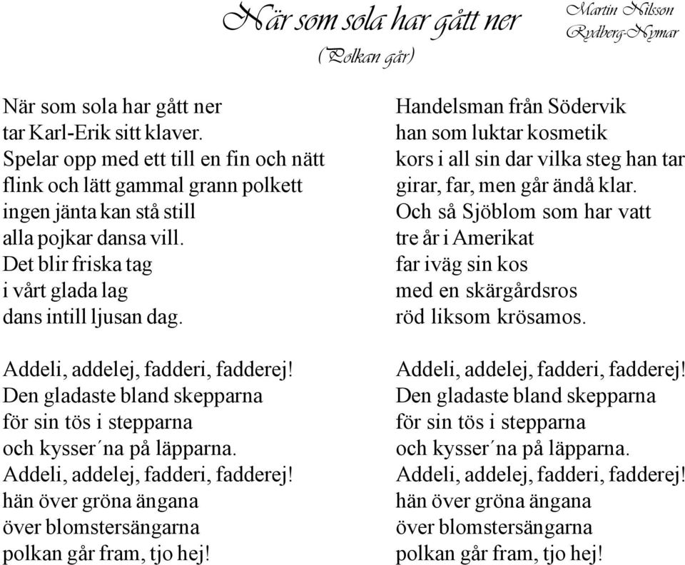 Addeli, addelej, fadderi, fadderej! Den gladaste bland skepparna för sin tös i stepparna och kysser na på läpparna. Addeli, addelej, fadderi, fadderej!