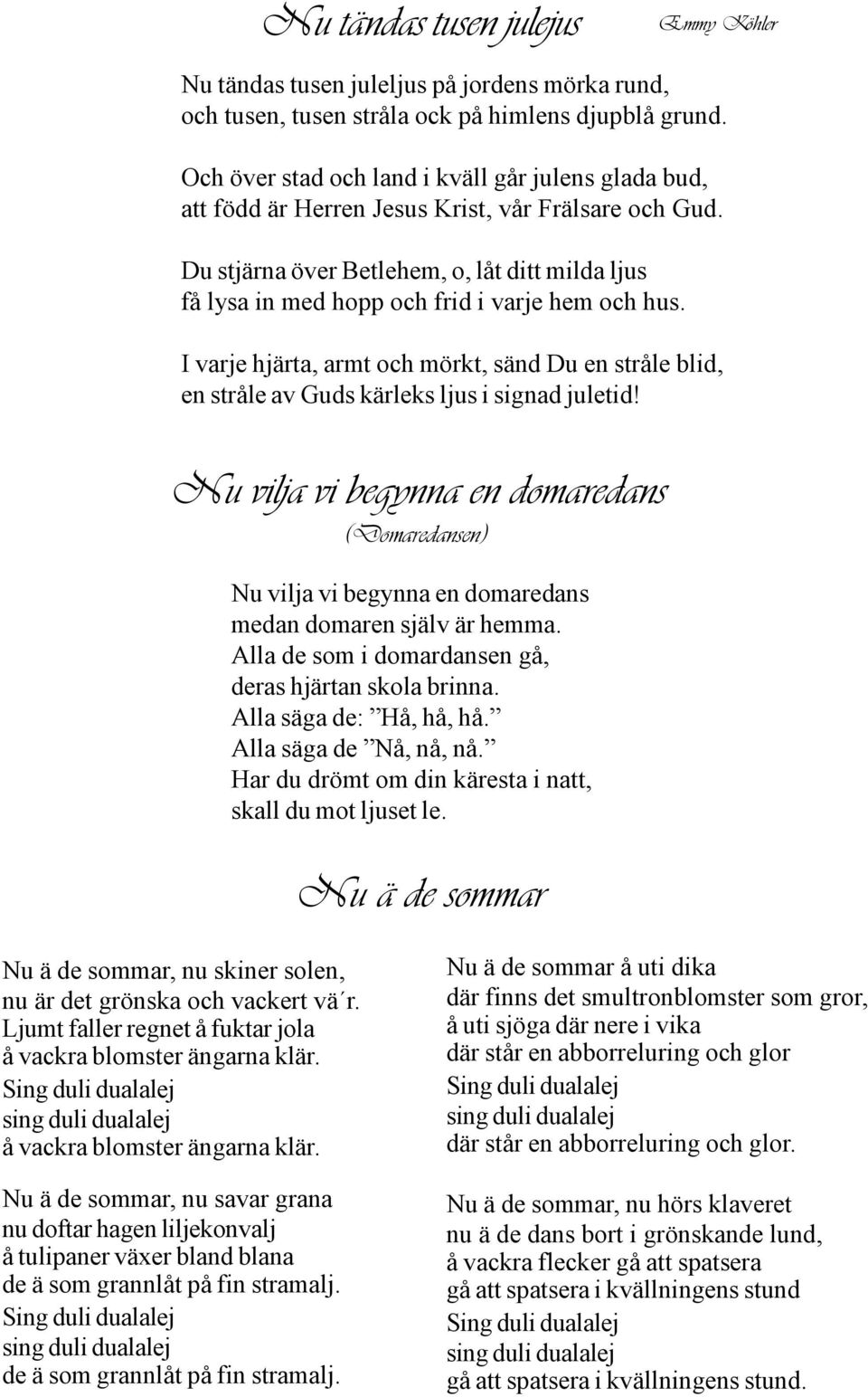 Du stjärna över Betlehem, o, låt ditt milda ljus få lysa in med hopp och frid i varje hem och hus.