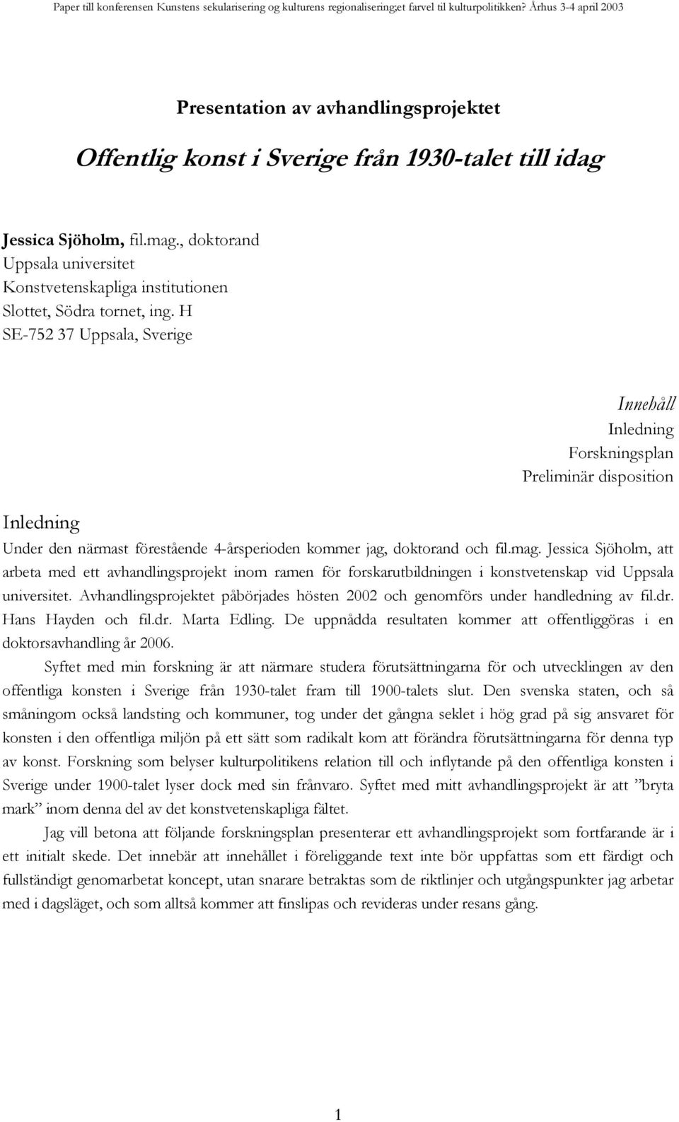 H SE-752 37 Uppsala, Sverige Inledning Innehåll Inledning Forskningsplan Preliminär disposition Under den närmast förestående 4-årsperioden kommer jag, doktorand och fil.mag.