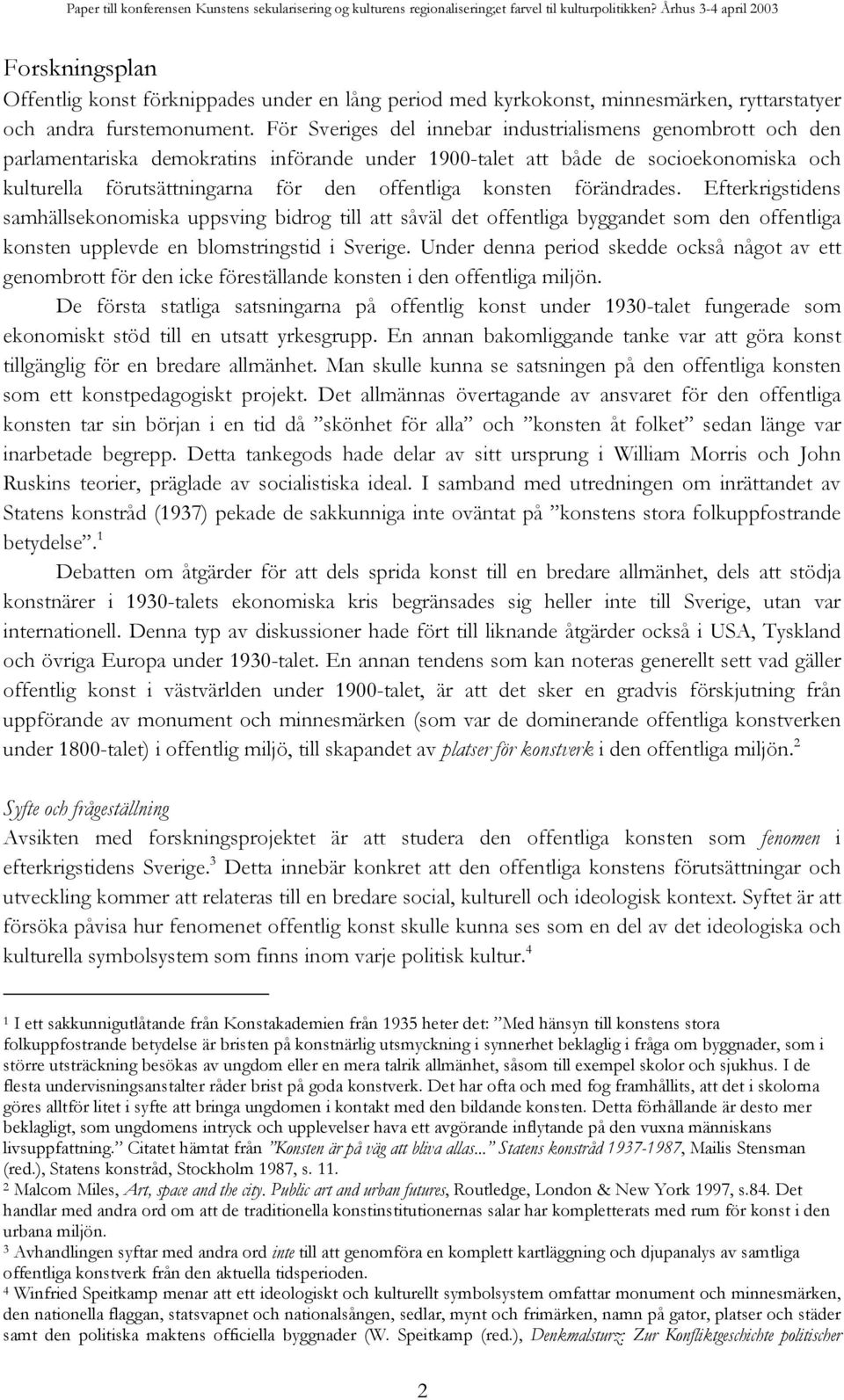 konsten förändrades. Efterkrigstidens samhällsekonomiska uppsving bidrog till att såväl det offentliga byggandet som den offentliga konsten upplevde en blomstringstid i Sverige.