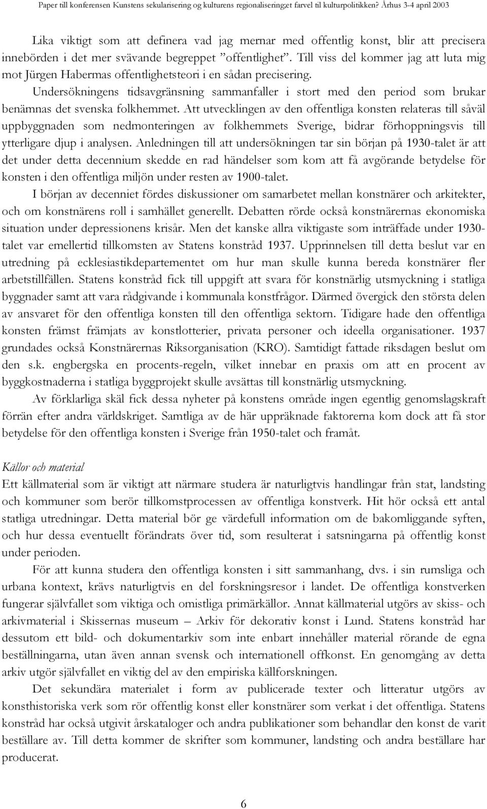 Undersökningens tidsavgränsning sammanfaller i stort med den period som brukar benämnas det svenska folkhemmet.