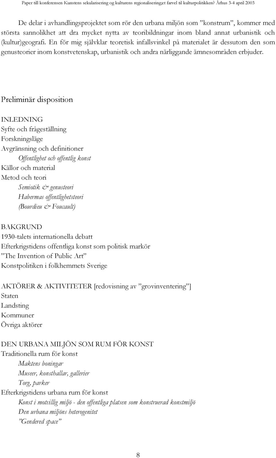 Preliminär disposition INLEDNING Syfte och frågeställning Forskningsläge Avgränsning och definitioner Offentlighet och offentlig konst Källor och material Metod och teori Semiotik & genusteori