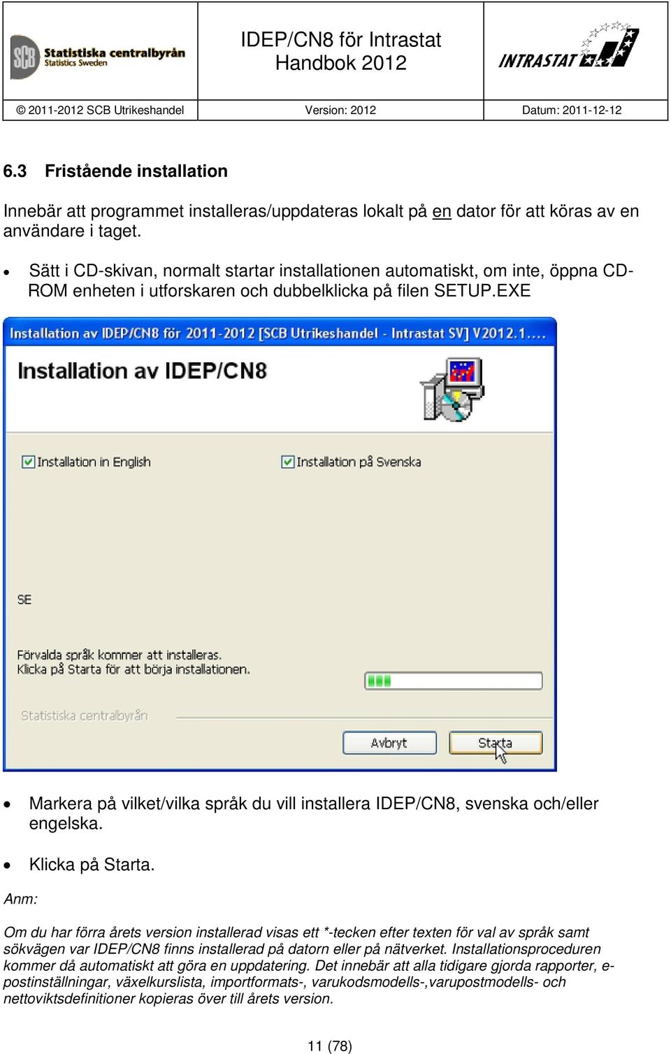 EXE Markera på vilket/vilka språk du vill installera IDEP/CN8, svenska och/eller engelska. Klicka på Starta.