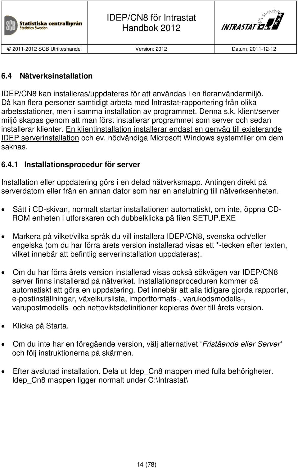 En klientinstallation installerar endast en genväg till existerande IDEP serverinstallation och ev. nödvändiga Microsoft Windows systemfiler om dem saknas. 6.4.