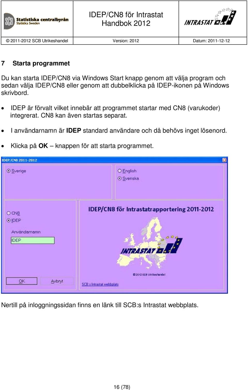 IDEP är förvalt vilket innebär att programmet startar med CN8 (varukoder) integrerat. CN8 kan även startas separat.