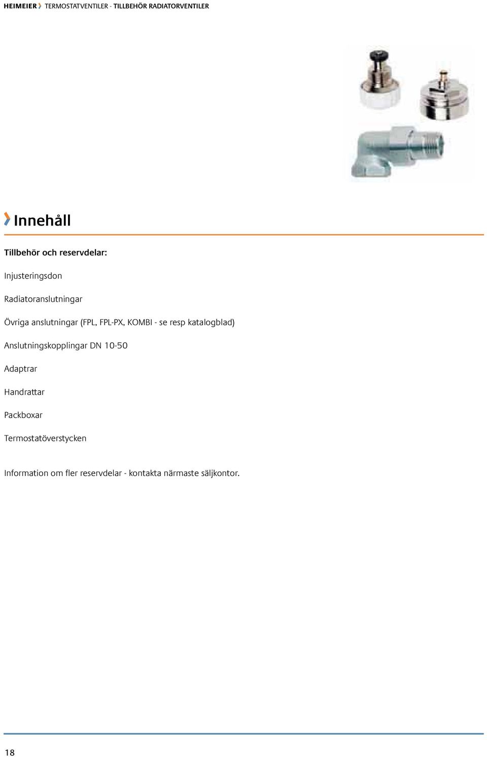 resp katalogblad) Anslutningskopplingar DN 10-50 Adaptrar Handrattar Packboxar