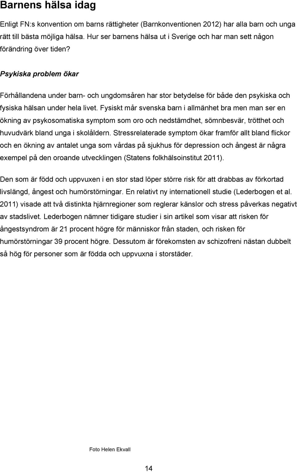 Psykiska problem ökar Förhållandena under barn- och ungdomsåren har stor betydelse för både den psykiska och fysiska hälsan under hela livet.