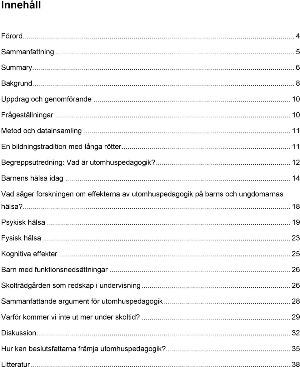 .. 14 Vad säger forskningen om effekterna av utomhuspedagogik på barns och ungdomarnas hälsa?... 18 Psykisk hälsa... 19 Fysisk hälsa... 23 Kognitiva effekter.