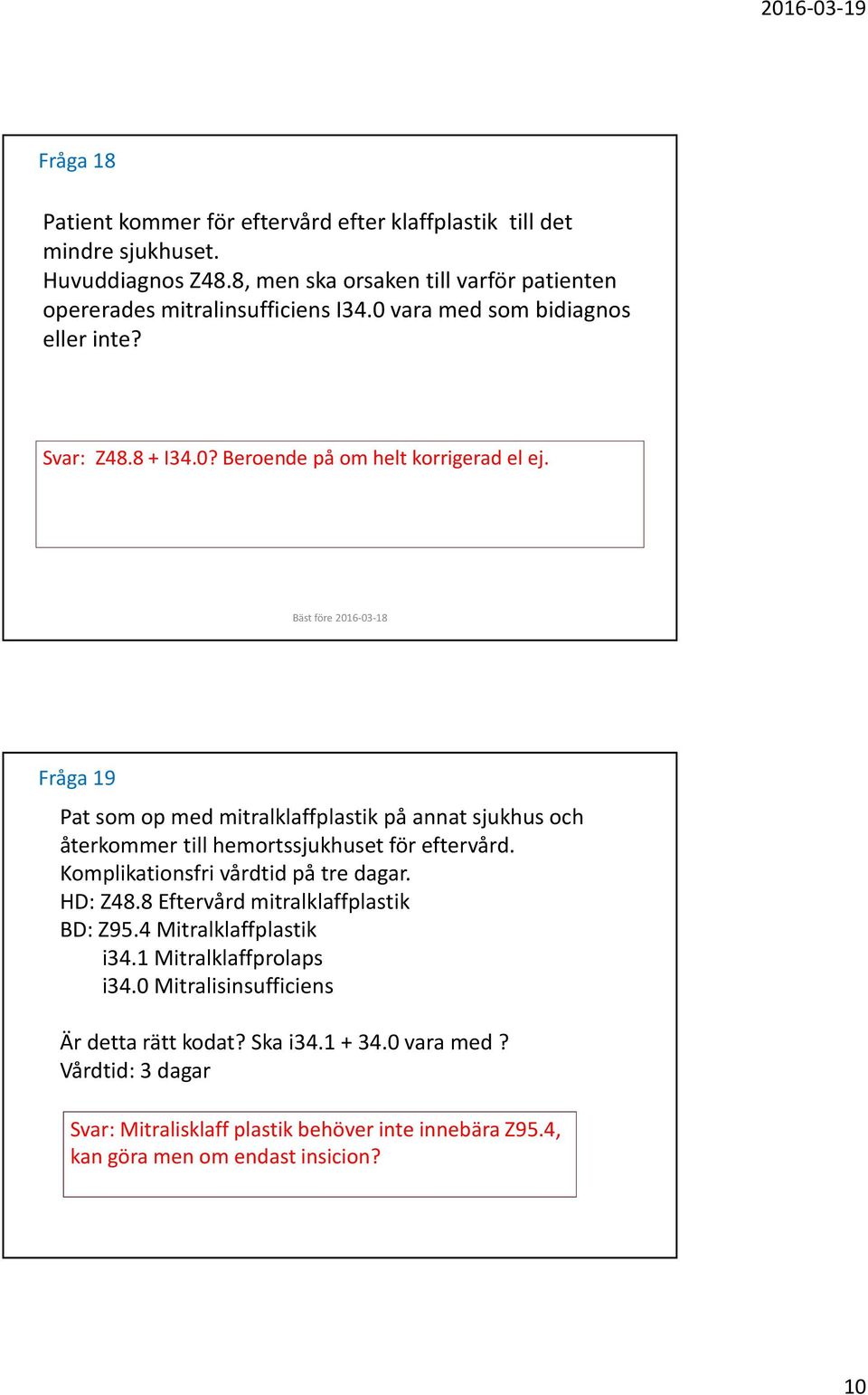 Fråga 19 Pat som opmed mitralklaffplastikpå annat sjukhus och återkommer till hemortssjukhuset för eftervård. Komplikationsfri vårdtid på tre dagar. HD: Z48.