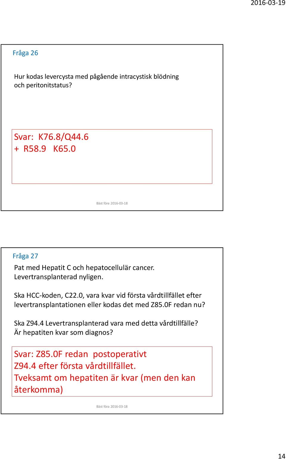 0, vara kvar vid första vårdtillfället efter levertransplantationen eller kodas det med Z85.0F redan nu? Ska Z94.