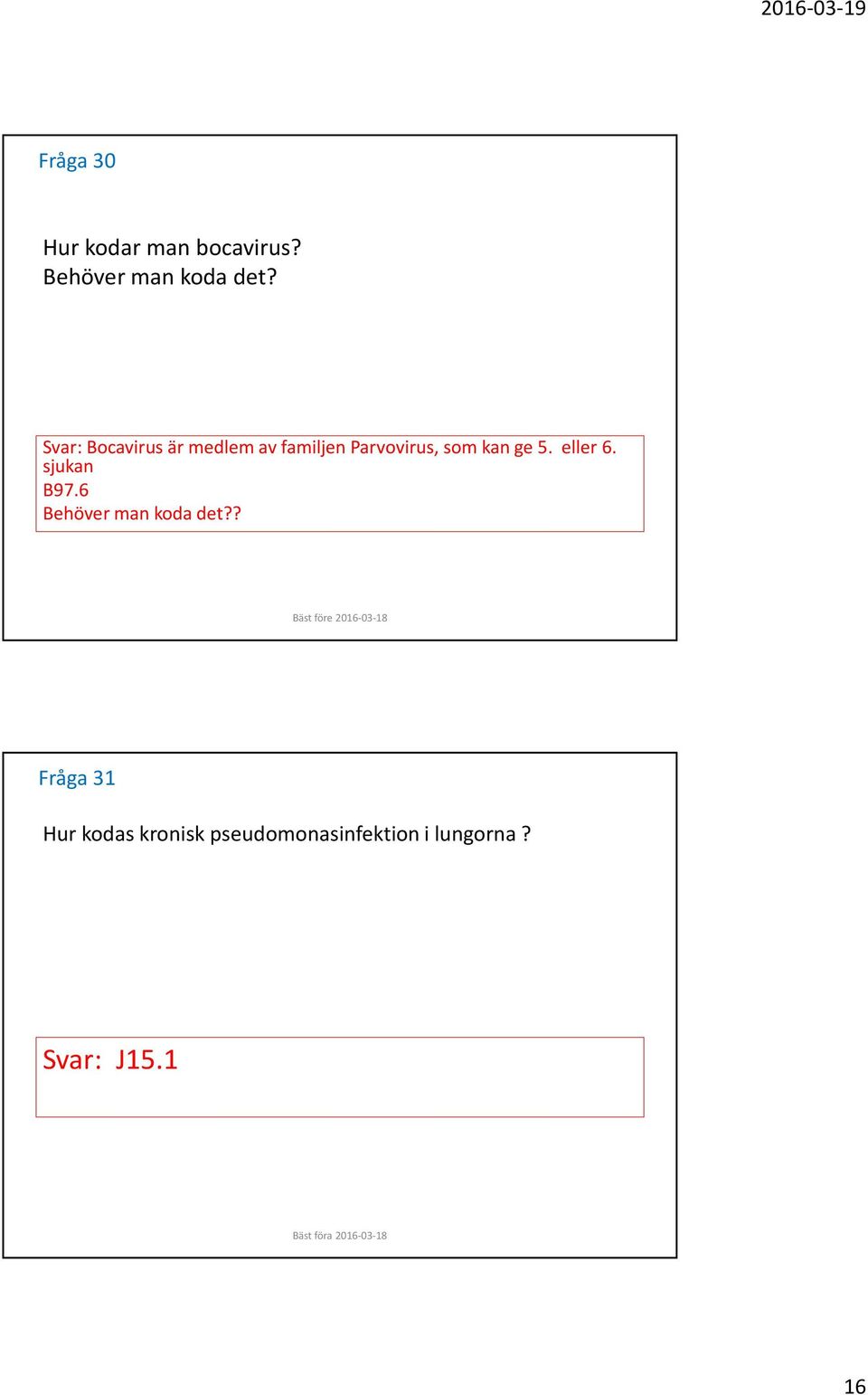 ge 5. eller 6. sjukan B97.6 Behöver man koda det?