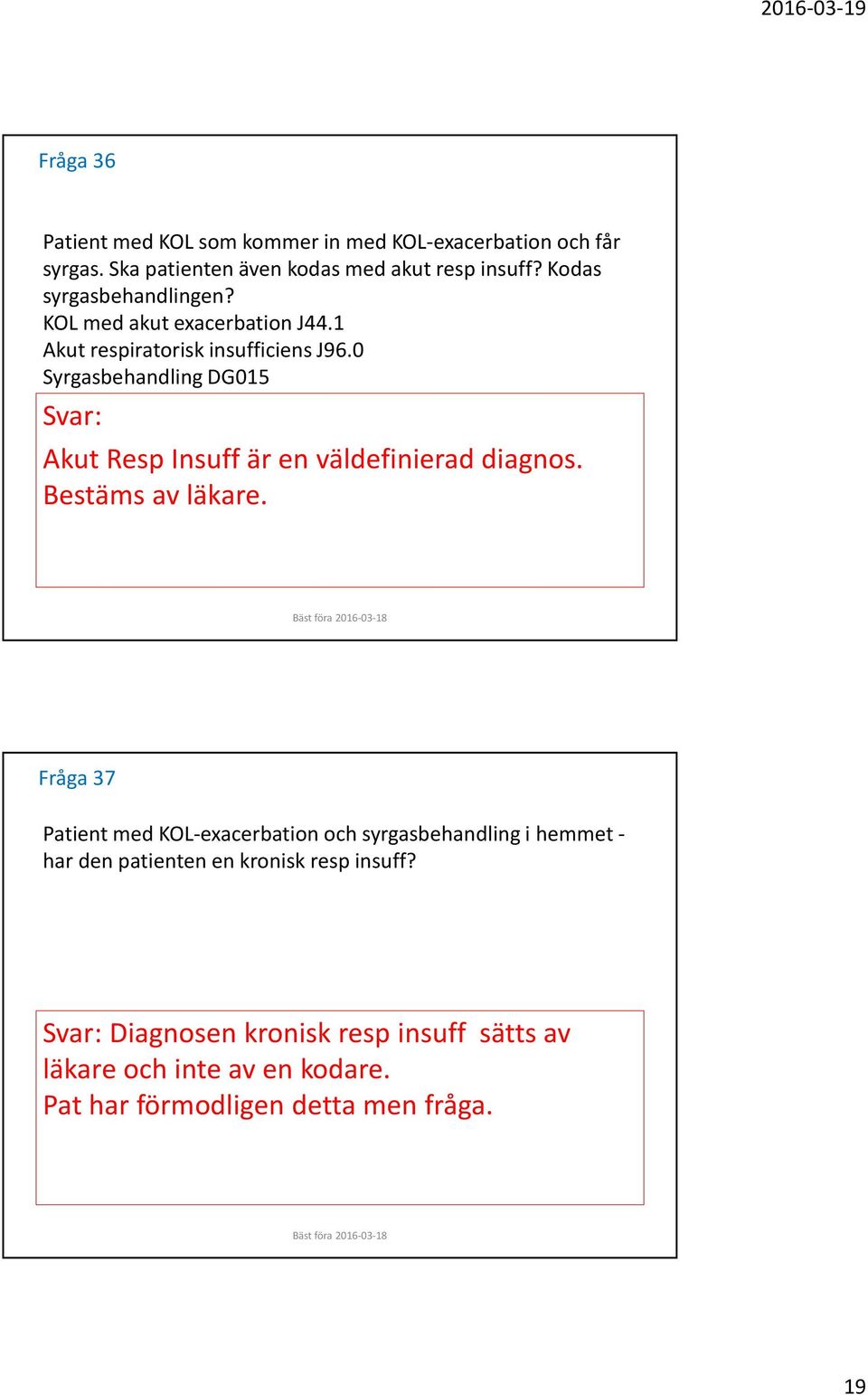 0 Syrgasbehandling DG015 Svar: Akut RespInsuffär en väldefinierad diagnos. Bestäms av läkare.