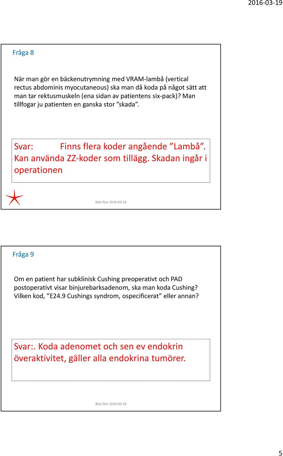 Skadan ingår i operationen Fråga 9 Om en patient har subklinisk Cushingpreoperativtoch PAD postoperativt visar binjurebarksadenom, ska man koda Cushing?