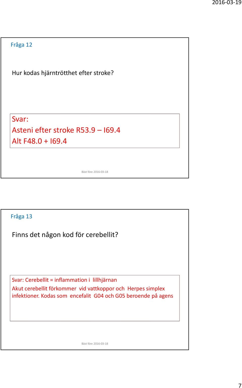 Svar: Cerebellit = inflammation i lillhjärnan Akut cerebellitförkommer vid