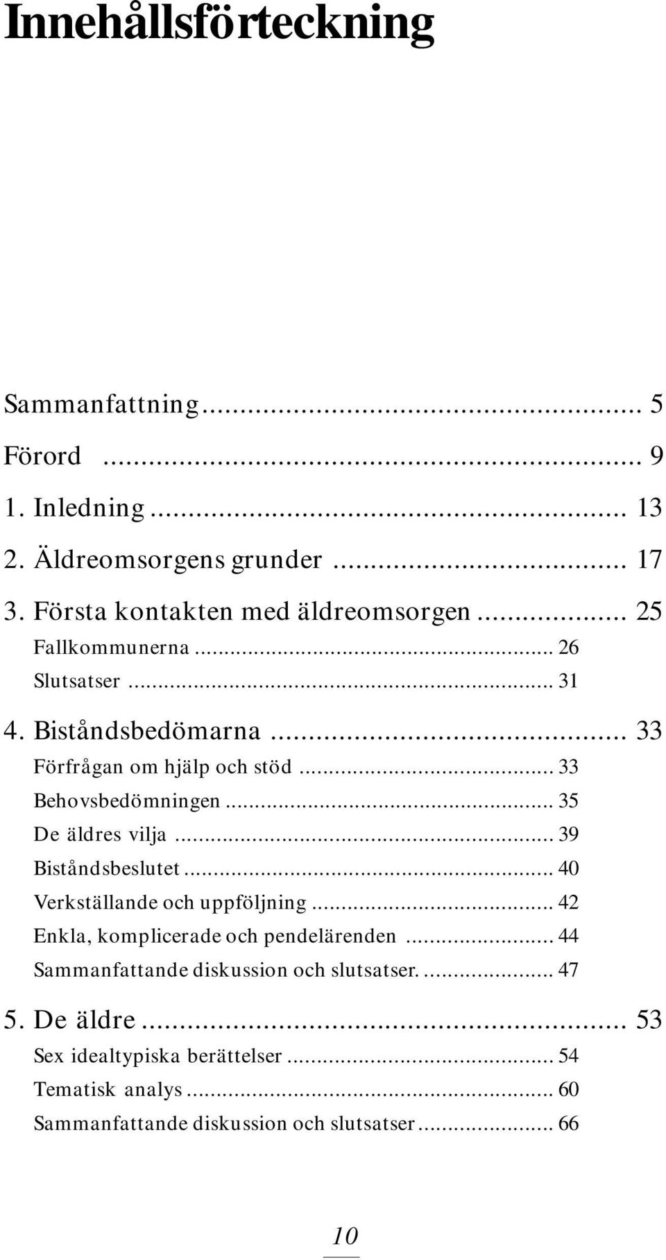 .. 35 De äldres vilja... 39 Biståndsbeslutet... 40 Verkställande och uppföljning... 42 Enkla, komplicerade och pendelärenden.