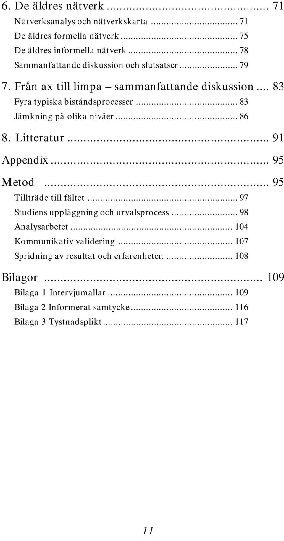 .. 83 Jämkning på olika nivåer... 86 8. Litteratur... 91 Appendix... 95 Metod... 95 Tillträde till fältet... 97 Studiens uppläggning och urvalsprocess.