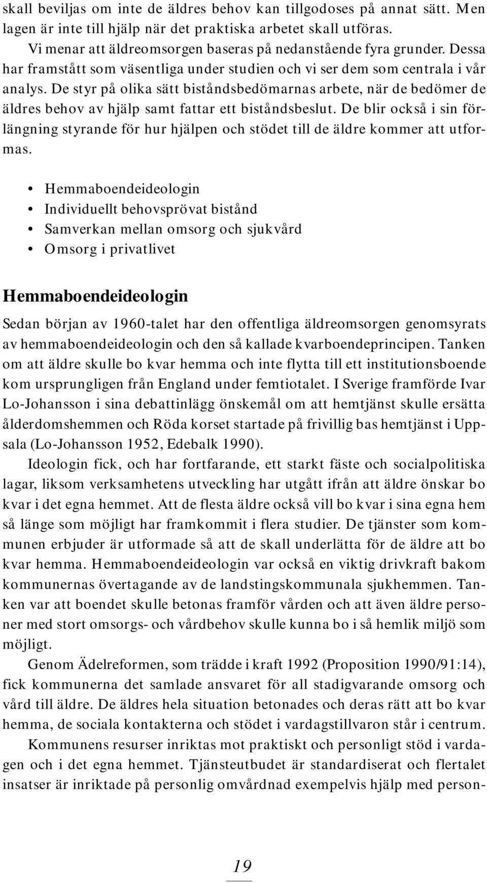 De styr på olika sätt biståndsbedömarnas arbete, när de bedömer de äldres behov av hjälp samt fattar ett biståndsbeslut.