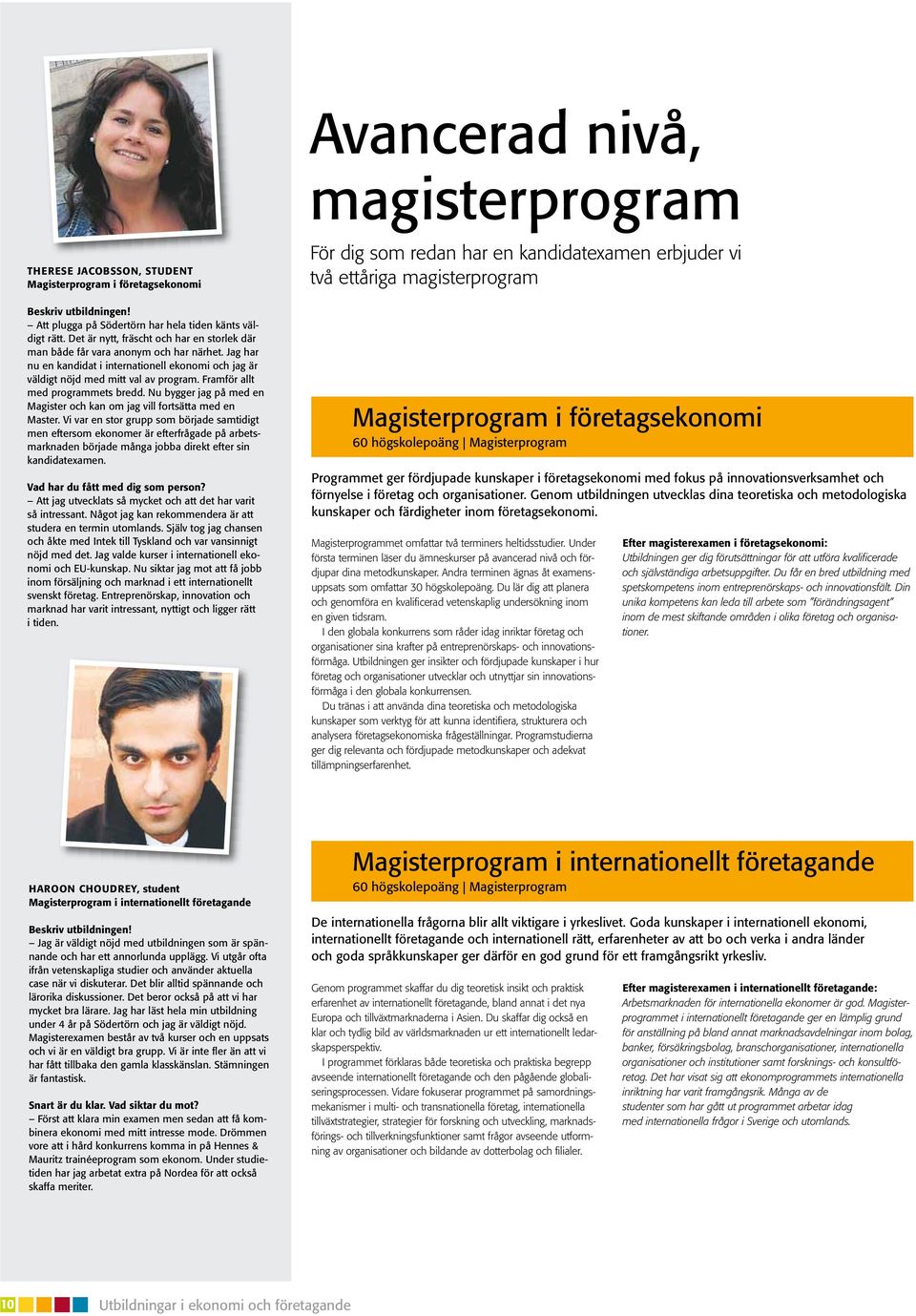 Framför allt med programmets bredd. Nu bygger jag på med en Magister och kan om jag vill fortsätta med en Master.