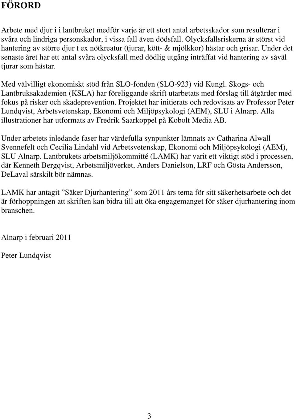 Under det senaste året har ett antal svåra olycksfall med dödlig utgång inträffat vid hantering av såväl tjurar som hästar. Med välvilligt ekonomiskt stöd från SLO-fonden (SLO-923) vid Kungl.