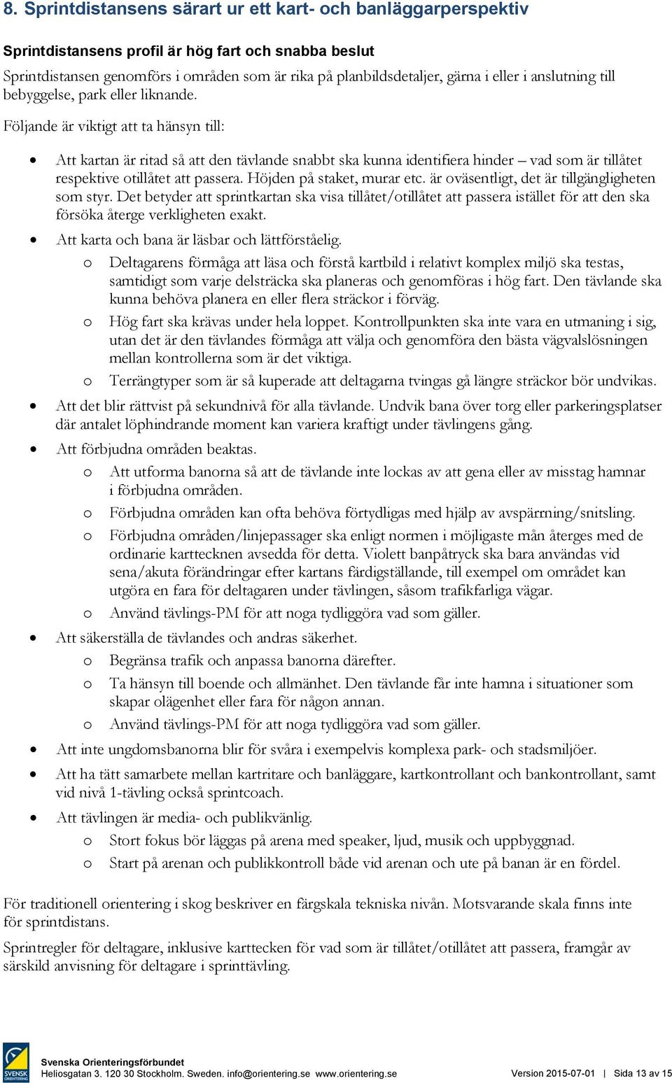 Följande är viktigt att ta hänsyn till: Att kartan är ritad så att den tävlande snabbt ska kunna identifiera hinder vad som är tillåtet respektive otillåtet att passera. Höjden på staket, murar etc.