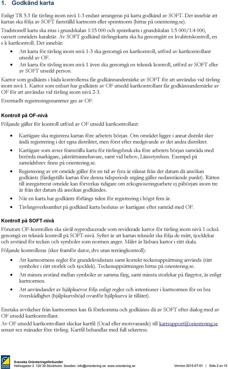 Traditionell karta ska ritas i grundskalan 1:15 000 och sprintkarta i grundskalan 1:5 000/1:4 000, oavsett områdets karaktär.