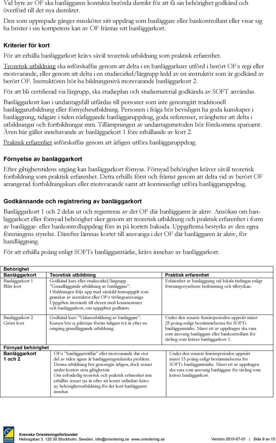 Kriterier för kort För att erhålla banläggarkort krävs såväl teoretisk utbildning som praktisk erfarenhet.